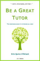 Cover for 'Be a Great Tutor: The Inspiring Guide to Tutoring All Ages'