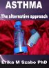 Asthma, the alternative approach by Erika M Szabo