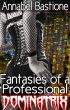 Fantasies of a Professional Dominatrix: Femdom BDSM Fetish Menage Erotica by Annabel Bastione 