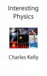 Interesting Physics by Charles Kelly
