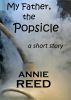 My Father, The Popsicle [a short story] by Annie Reed