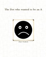 Cover for 'The Dot who wanted to be an A'
