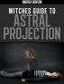 Witches Guide To Astral Projection by Andrea Benson