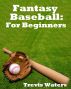 Fantasy Baseball: For Beginners by Trevis Waters