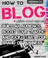 How To Blog: Build An Audience, Boost Your Traffic and Kick-Start Your Business Without Selling Your Soul by Andre Klein