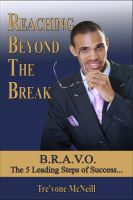 Cover for 'Reaching Beyond The Break: B.R.A.V.O. - The 5 Leading Steps of Success'