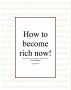 How to become rich now! by Arlov Solomon