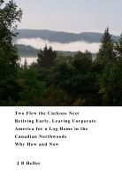Cover for 'Two Flew the Cuckoos Nest Retiring Early and Leaving Corporate America for a Log Home in the Canadian Northwoods. Why, How and Now.'