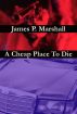 A Cheap Place To Die by James P. Marshall