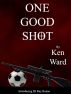 One Good Shot by Ken Ward