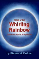 Cover for 'Tales of the Whirling Rainbow: Authentic Myths & Mysteries'