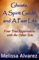 Cover for 'Ghosts, A Spirit Guide and A Past Life: Four True Experiences with the Other Side'