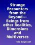 Strange encounters from the Beyond (beings from other Realities, Dimensions and Multiverses) by Todd Daigneault