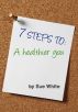7 STEPS TO: A healthier you by Sue White