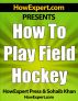 How To Play Field Hockey - Your Step-By-Step Guide To Playing Field Hockey by HowExpert Press