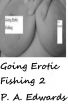 Going Erotic Fishing 2 by P. A. Edwards