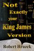 Not Exactly your King James Version by Robert Hruzek