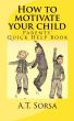 How to Motivate Your Child - A Parents' Quick Help Book by A. T. Sorsa