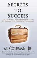 Cover for 'Secrets to Success: The Definitive Career Development Guide for New and First Generation Professionals'