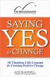 Saying Yes to Change: 10 Timeless Life Lessons for Creating Positive Change by Alex Blackwell