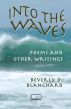 Into the Waves: poems and other writings by Beverly D. Blanchard