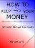 How To Keep More Of Your Money: Easy Ways To Save Thousands by Marshall Davis