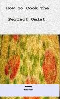 Cover for 'How To Cook The Perfect Omelet'