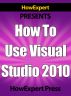 How To Use Visual Studio 2010 - Your Step-By-Step Guide To Playing Visual Studio 2010 by HowExpert Press 