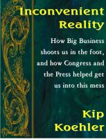 Cover for 'Inconvenient Reality - How Big Business Shoots Us In The Foot, And How Congress And The Press Helped Get Us Into This Mess'