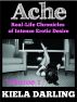 Ache, Volume One: Real Life Chronicles Of Intense Erotic Desire by Kiela  Darling