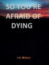 So You're Afraid Of Dying by LaVall McIvor