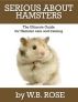 Serious About Hamsters â€“ Ultimate Guide For Hamster care And Training by W.B Rose