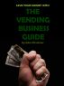 The Vending Business Guide by John Kirschner