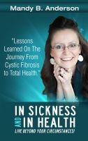 Cover for 'In Sickness and In Health: Lessons Learned on the Journey from Cystic Fibrosis to Total Health'