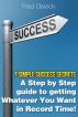 7 Simple Success Secrets: A Step by Step Guide to Getting Whatever You Want in Record Time! by Fred Gleeck