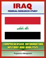 Cover for 'Iraq: Federal Research Study and Country Profile with Comprehensive Information, History, and Analysis - Politics, Economy, Military, Saddam Hussein'