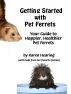 Getting Started with Pet Ferrets by Karen Hearing