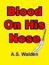 Blood On His Nose by A.S. Walden