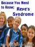 Reye's Syndrome; Because You Need To Know by National Reye's Syndrome Foundation