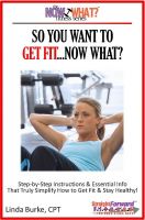 Cover for 'So You Want To Get Fit...Now What? Step-by-Step Instructions & Essential Info That Truly Simplify How to Get Fit & Stay Healthy!'