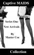 Captive Maids Collection - Series One: New Arrivals by Master Coe