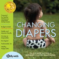 Cover for 'Changing Diapers: The Hip Mom's Guide to Modern Cloth Diapering'