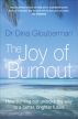 Joy of Burnout: How burning out unlocks the way to a better, brighter future by Dina Glouberman