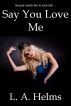 Say You Love Me by L. A. Helms