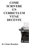 Cover for 'Come scrivere un curriculum vitae decente'