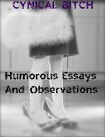 Cover for 'Cynical Bitch: Humorous Essays And Observations'