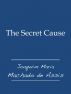 The Secret Cause by Joaquim Maria Machado de Assis