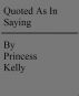 Quoted As In Saying by Princess Kelly
