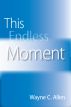 This Endless Moment by Wayne C. Allen