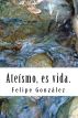 AteÃ­smo, es vida. by Felipe Alfonso GonzÃ¡lez